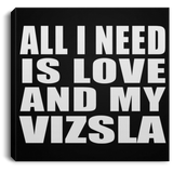 All I Need Is Love And My Vizsla - Canvas Square