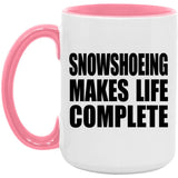 Snowshoeing Makes Life Complete - 15oz Accent Mug Pink