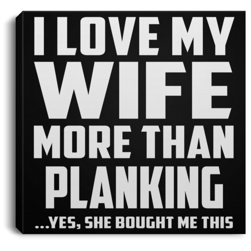 I Love My Wife More Than Planking - Canvas Square
