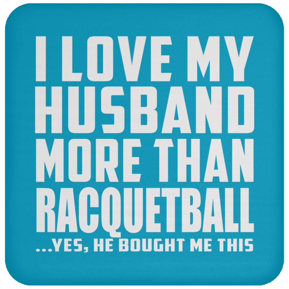 I Love My Husband More Than Racquetball - Drink Coaster
