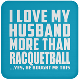 I Love My Husband More Than Racquetball - Drink Coaster