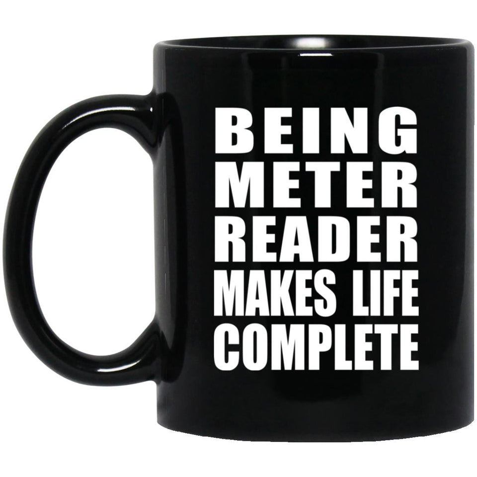 Being Meter Reader Makes Life Complete - 11oz Coffee Mug Black