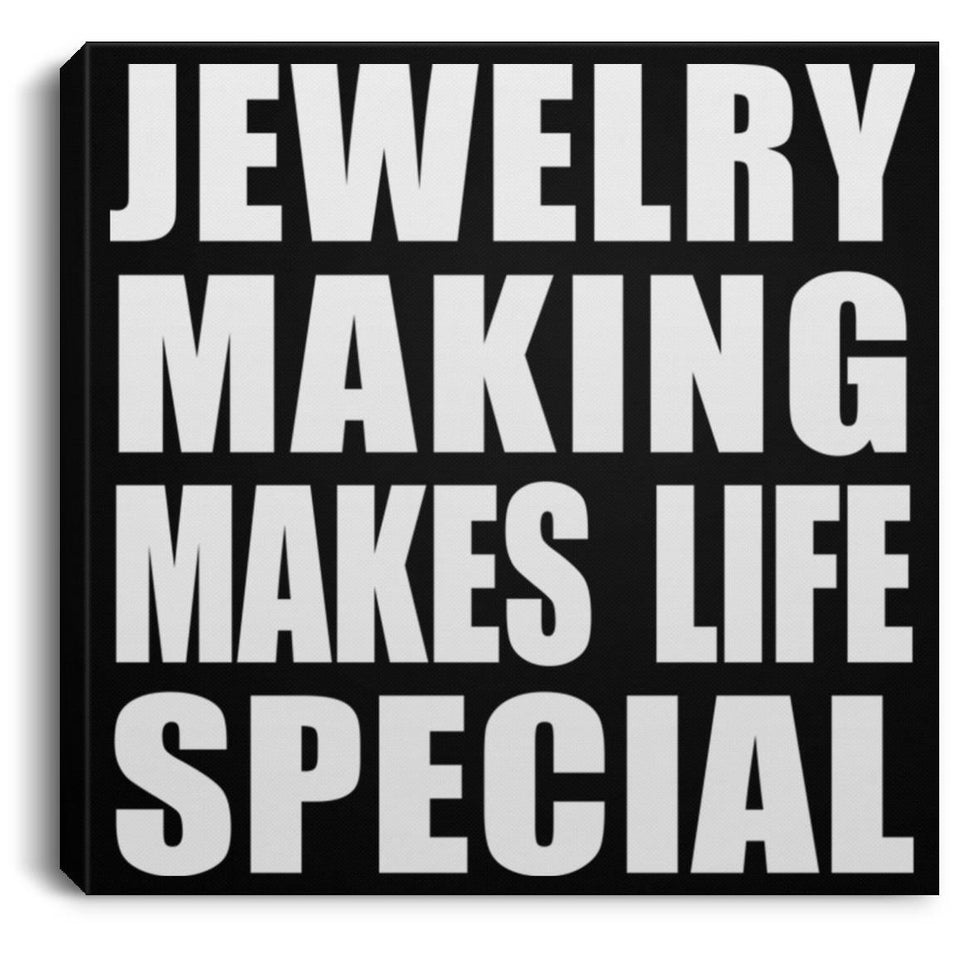 Jewelry Making Makes Life Special - Canvas Square