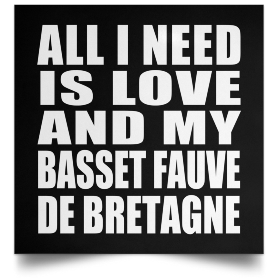 All I Need Is Love And My Basset Fauve De Bretagne - Poster Square