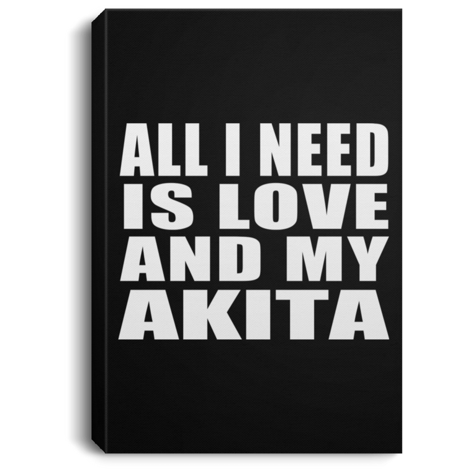 All I Need Is Love And My Akita - Canvas Portrait