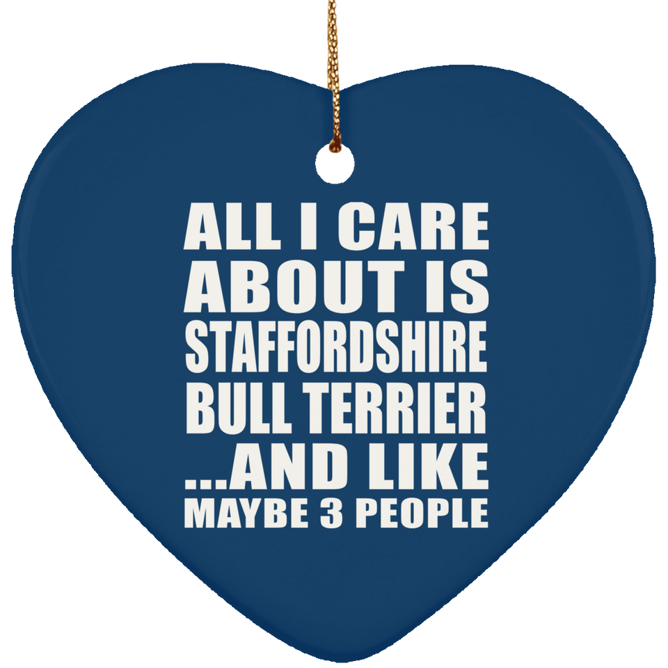 All I Care About Is Staffordshire Bull Terrier - Heart Ornament