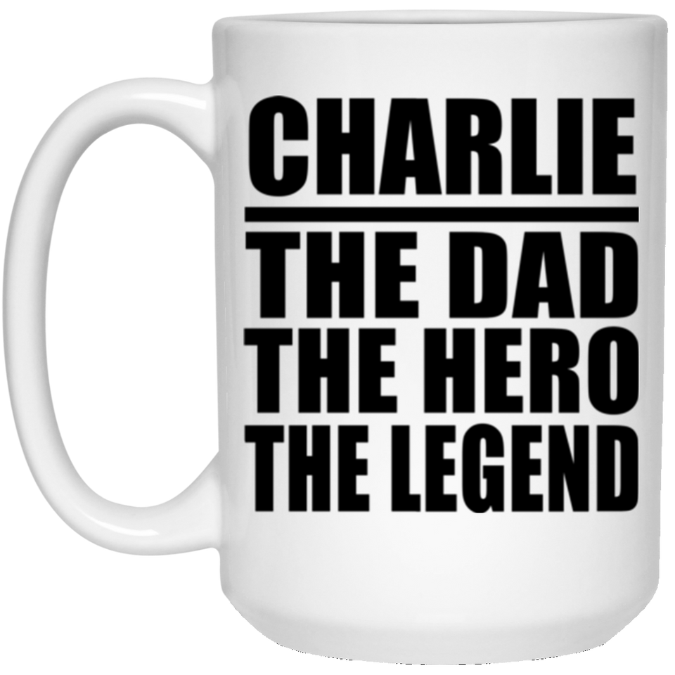 Charlie The Dad The Hero The Legend - 15 Oz Coffee Mug