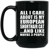 All I Care About Is My European Shorthair Cat - 15 Oz Coffee Mug Black