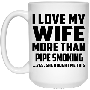 I Love My Wife More Than Pipe Smoking - 15 Oz Coffee Mug