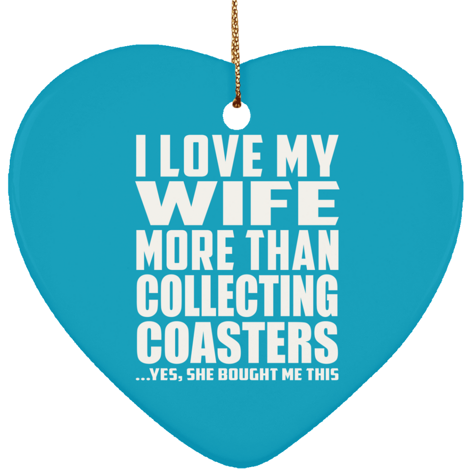 I Love My Wife More Than Collecting Coasters - Heart Ornament