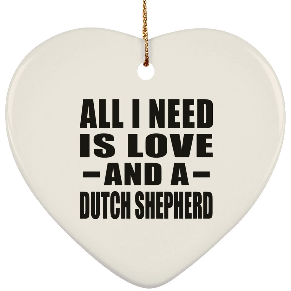 All I Need Is Love And A Dutch Shepherd - Heart Ornament