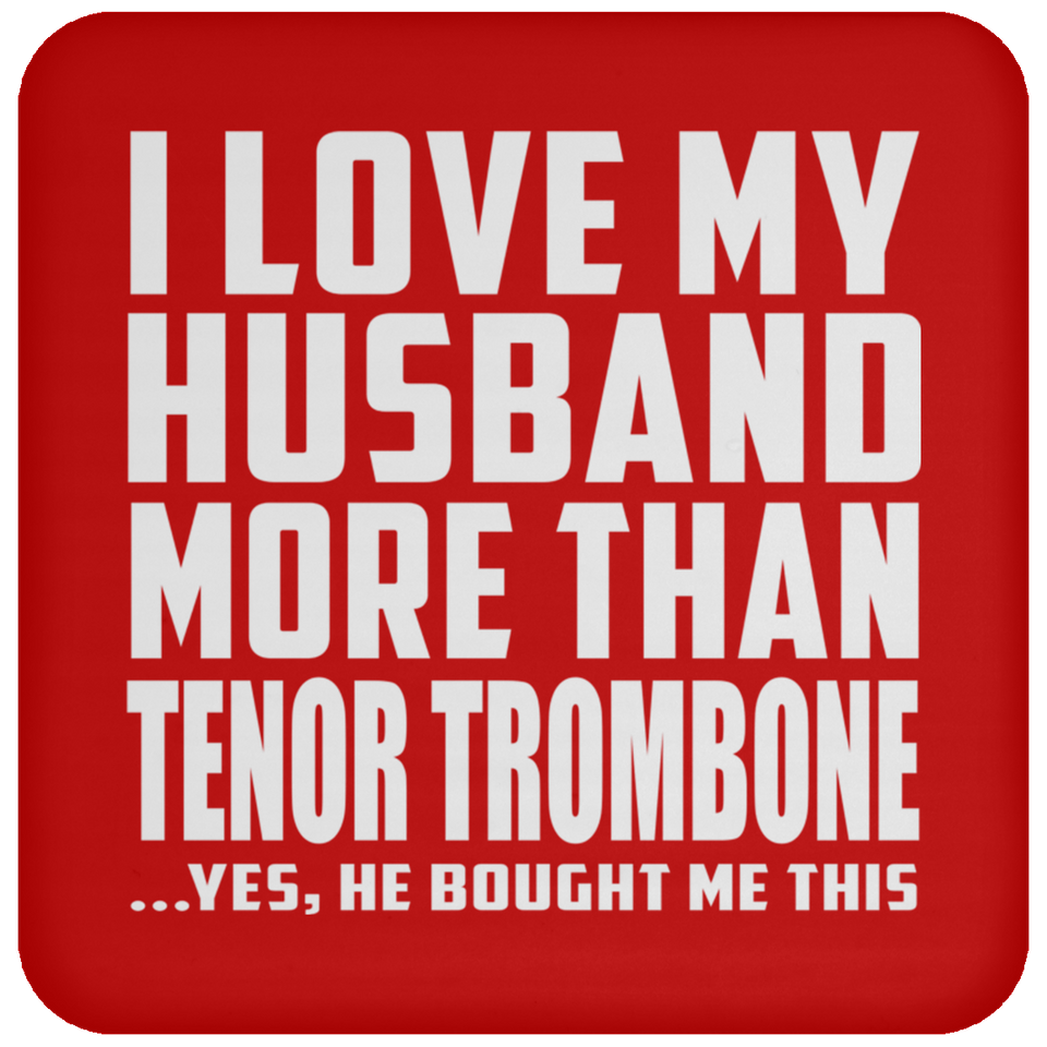 I Love My Husband More Than Tenor Trombone - Drink Coaster