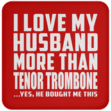 I Love My Husband More Than Tenor Trombone - Drink Coaster
