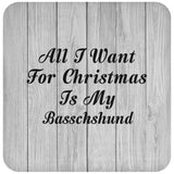 All I Want For Christmas Is My Basschshund - Drink Coaster F