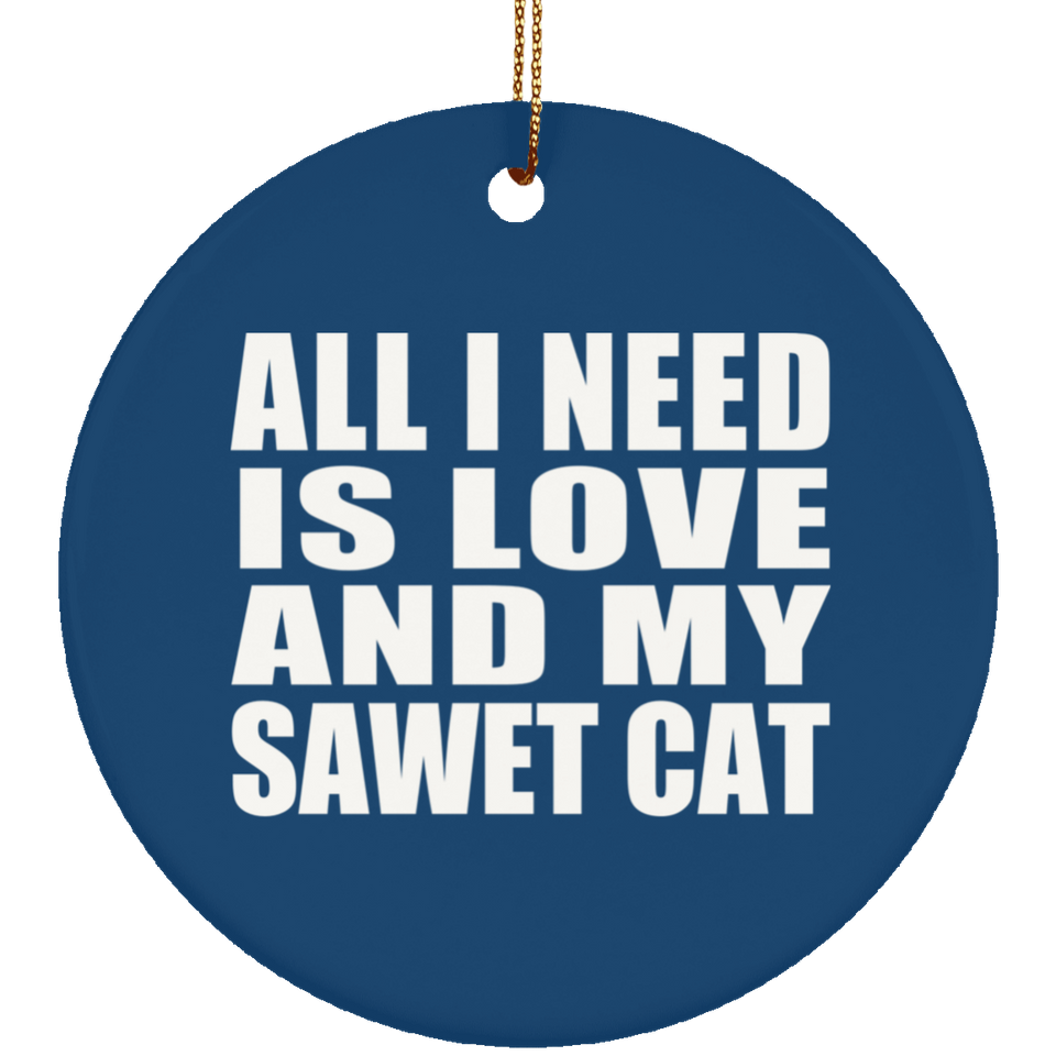 All I Need Is Love And My Sawet Cat - Circle Ornament