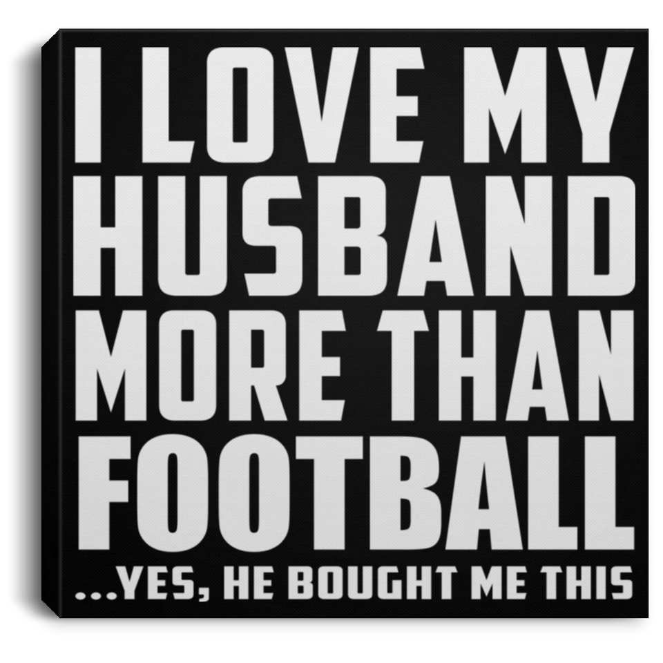 I Love My Husband More Than Football - Canvas Square