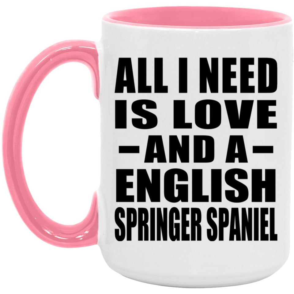 All I Need Is Love And A English Springer Spaniel - 15oz Accent Mug Pink