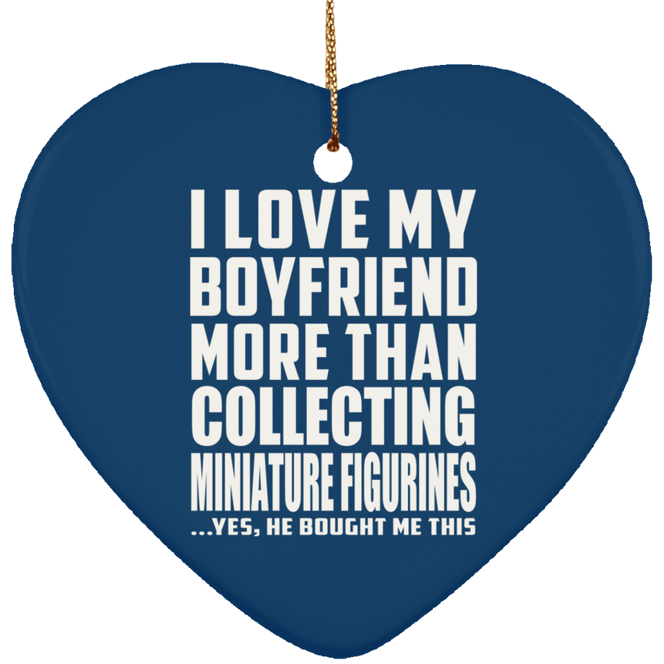 I Love My Boyfriend More Than Collecting Miniature Figurines - Heart Ornament