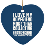 I Love My Boyfriend More Than Collecting Miniature Figurines - Heart Ornament