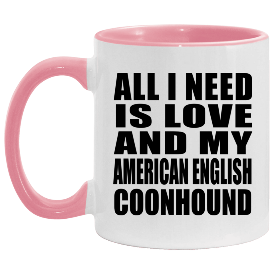 All I Need Is Love And My American English Coonhound - 11oz Accent Mug Pink