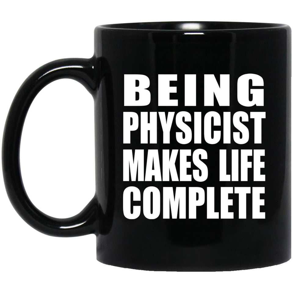 Being Physicist Makes Life Complete - 11oz Coffee Mug Black