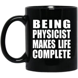 Being Physicist Makes Life Complete - 11oz Coffee Mug Black