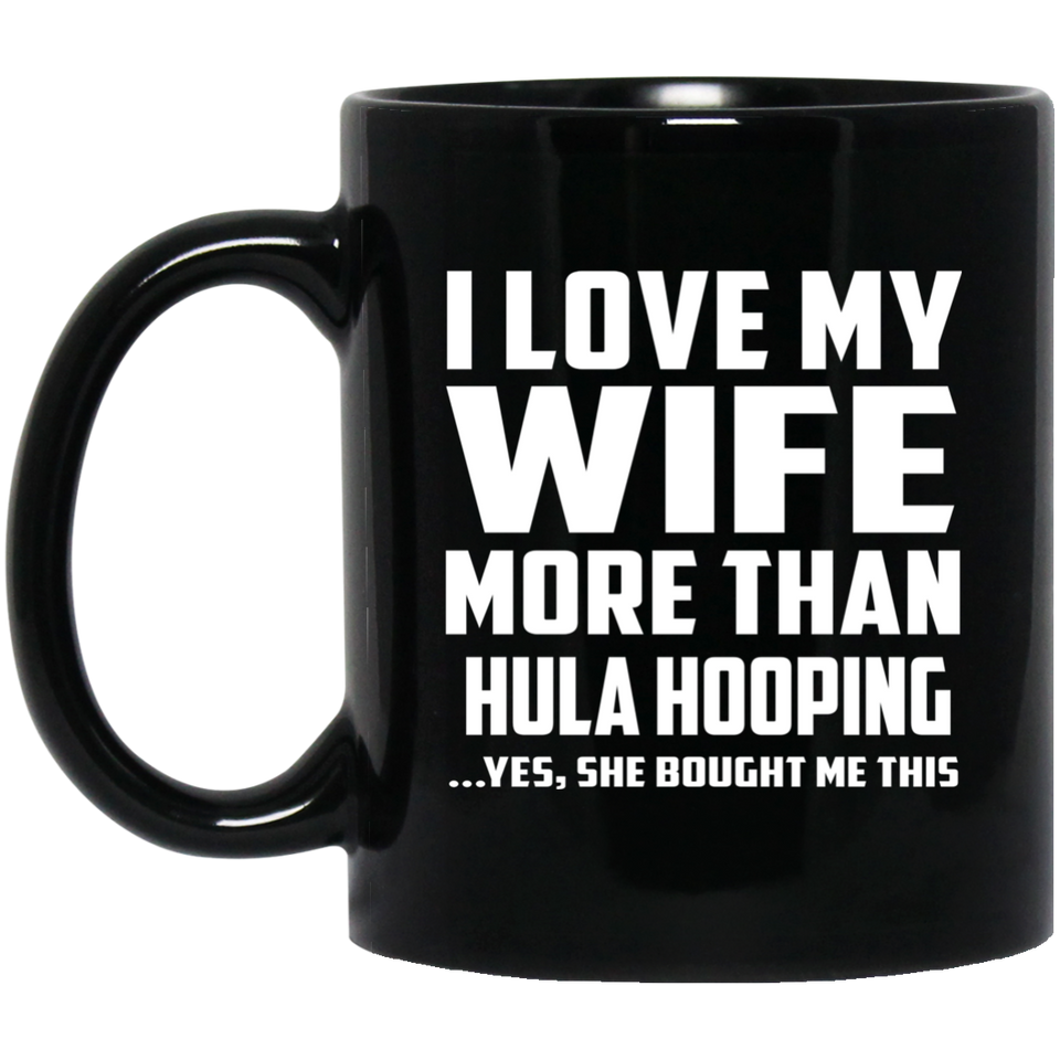 I Love My Wife More Than Hula Hooping - 11 Oz Coffee Mug Black