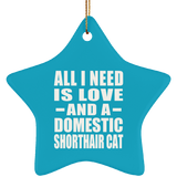 All I Need Is Love And A Domestic Shorthair Cat - Star Ornament