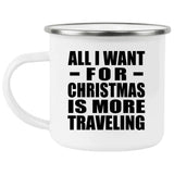 All I Want For Christmas Is More Traveling - 12oz Camping Mug