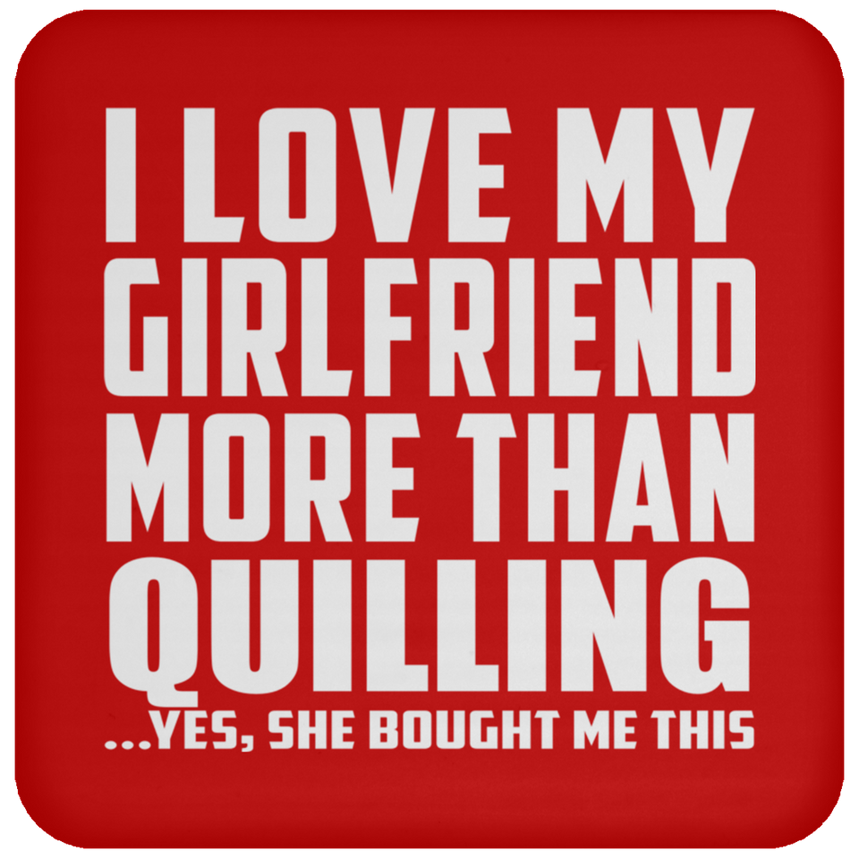 I Love My Girlfriend More Than Quilling - Drink Coaster