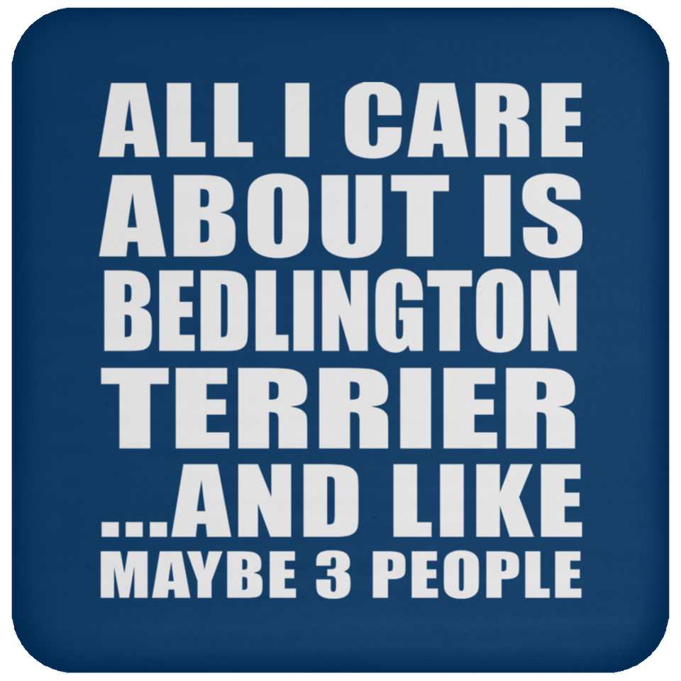 All I Care About Is Bedlington Terrier - Drink Coaster