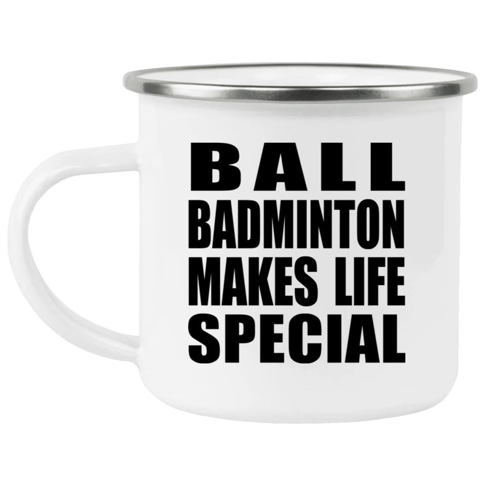Ball Badminton Makes Life Special - 12oz Camping Mug
