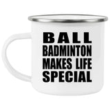 Ball Badminton Makes Life Special - 12oz Camping Mug