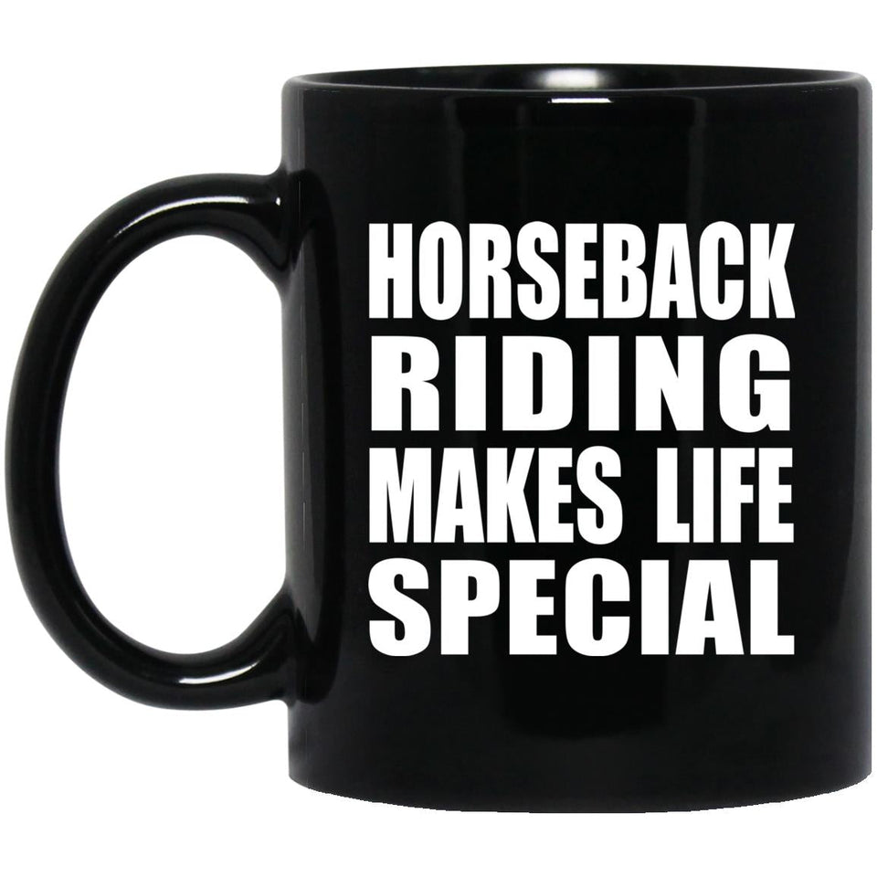 Horseback Riding Makes Life Special - 11oz Coffee Mug Black