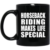 Horseback Riding Makes Life Special - 11oz Coffee Mug Black