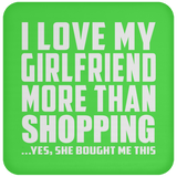 I Love My Girlfriend More Than Shopping - Drink Coaster