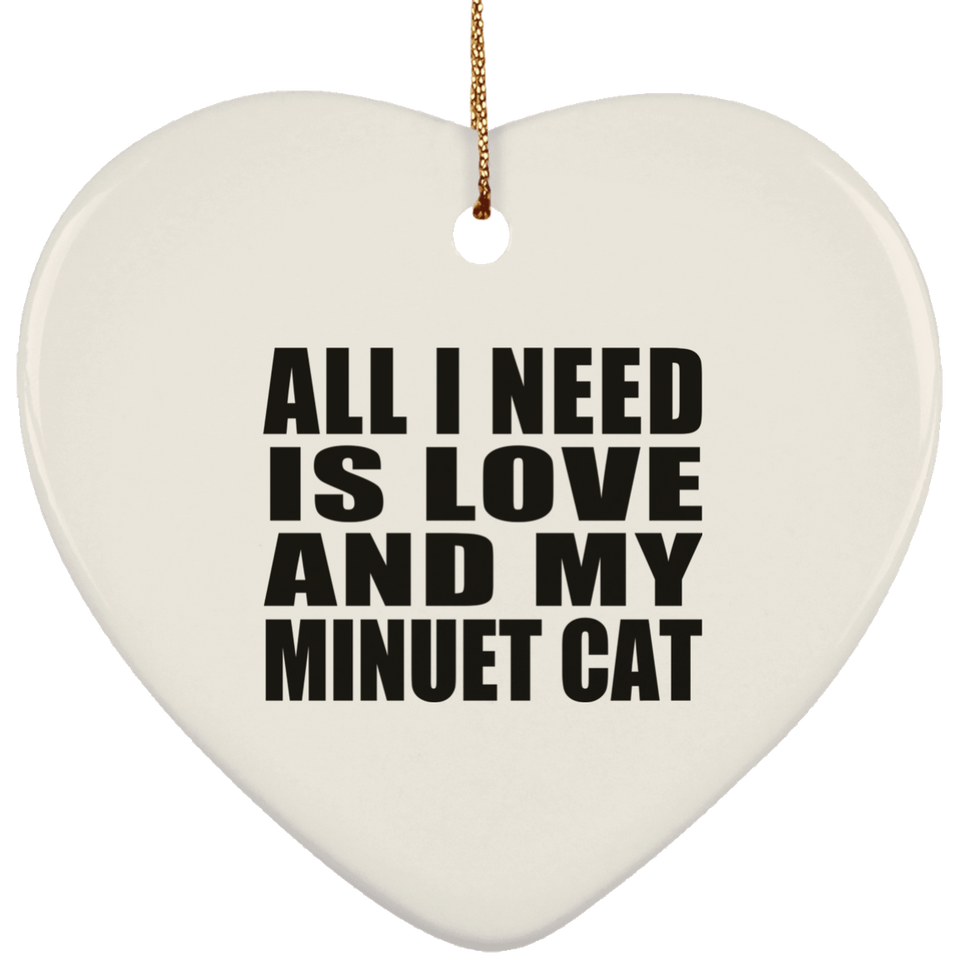 All I Need Is Love And My Minuet Cat - Heart Ornament