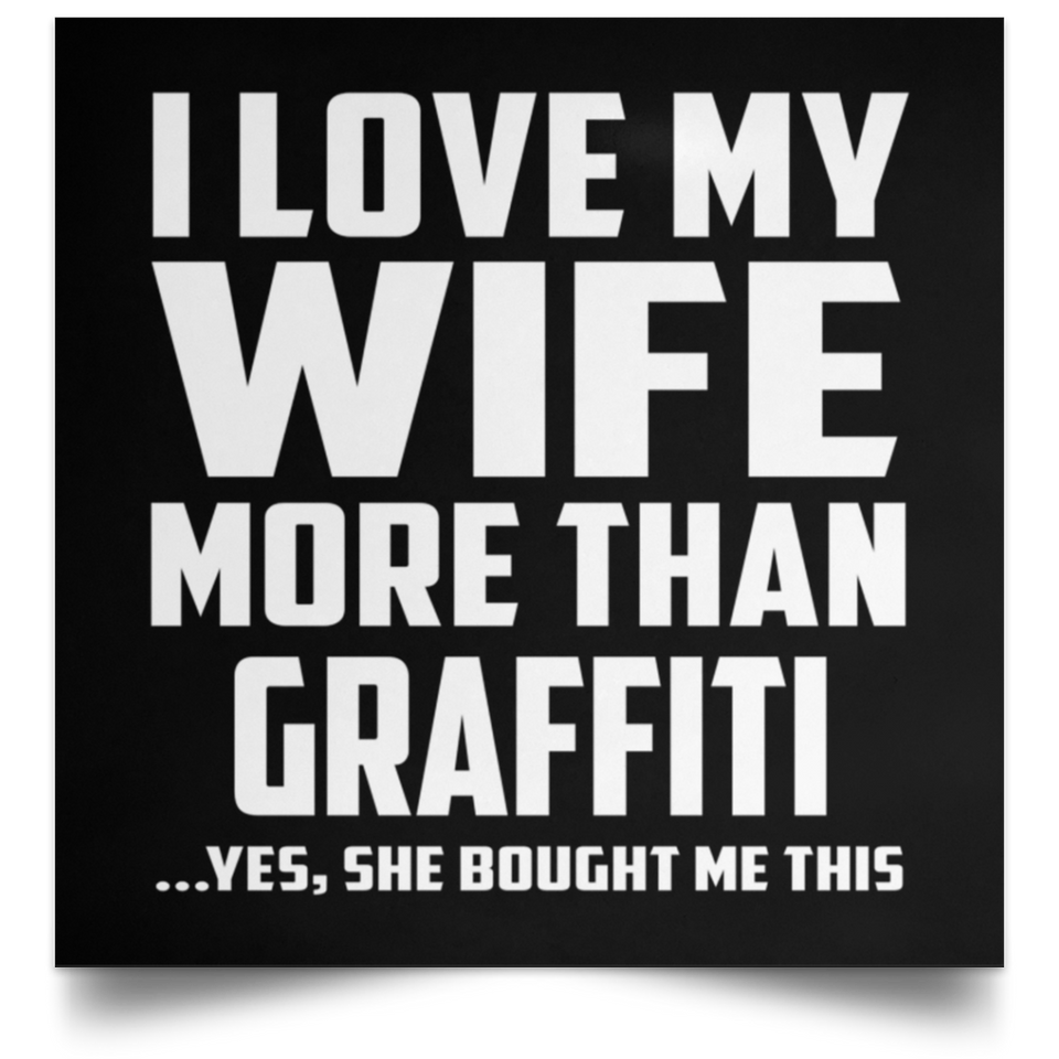 I Love My Wife More Than Graffiti - Poster Square