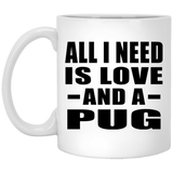 All I Need Is Love And A Pug - 11 Oz Coffee Mug