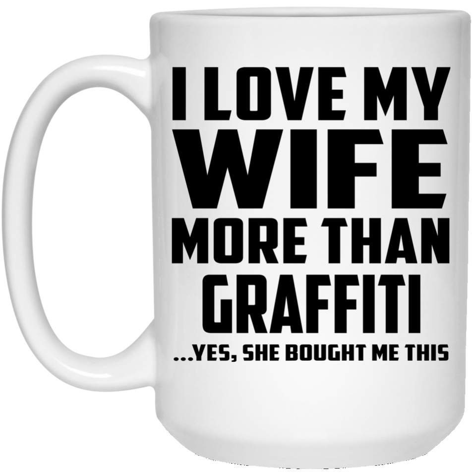 I Love My Wife More Than Graffiti - 15 Oz Coffee Mug