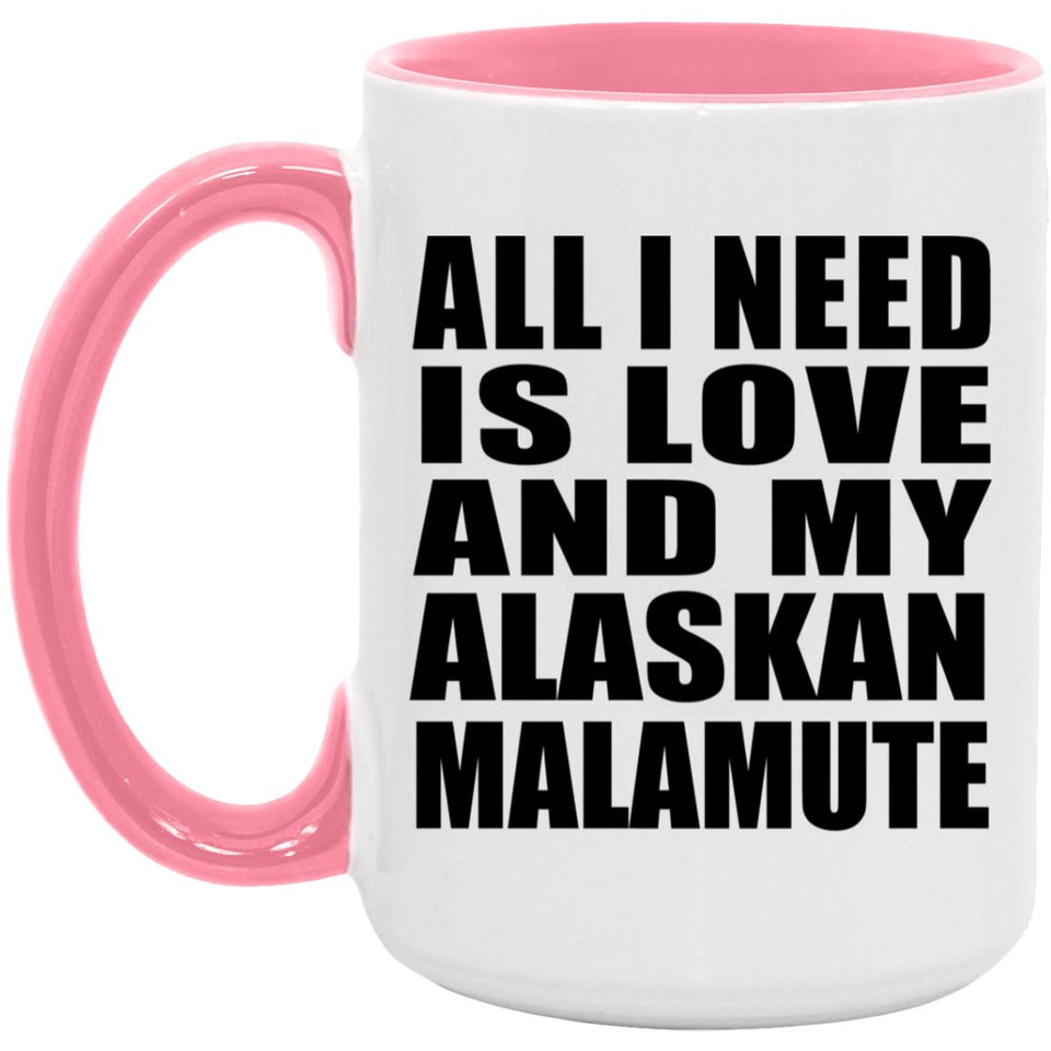 All I Need Is Love And My Alaskan Malamute - 15oz Accent Mug Pink