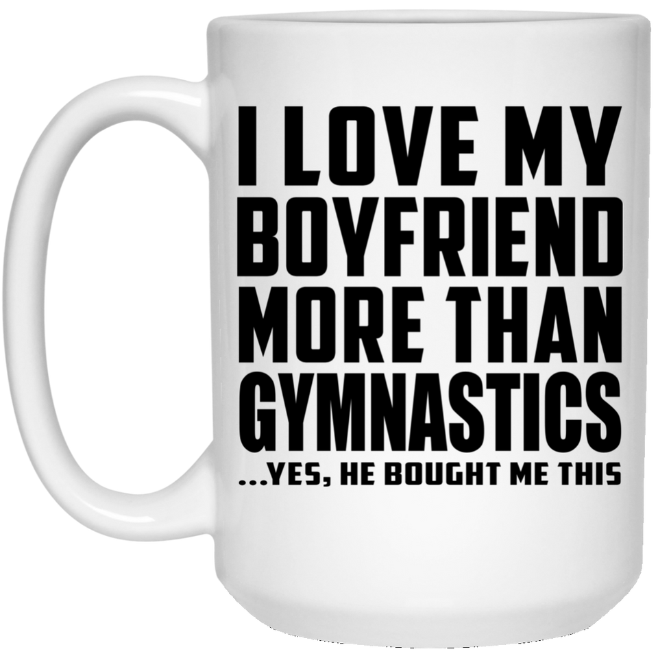I Love My Boyfriend More Than Gymnastics - 15 Oz Coffee Mug