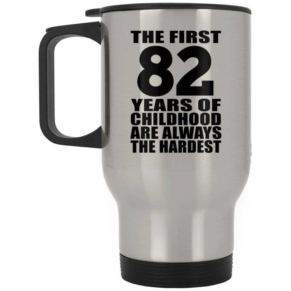 82nd Birthday First 82 Years of Childhood Are The Hardest - Silver Travel Mug