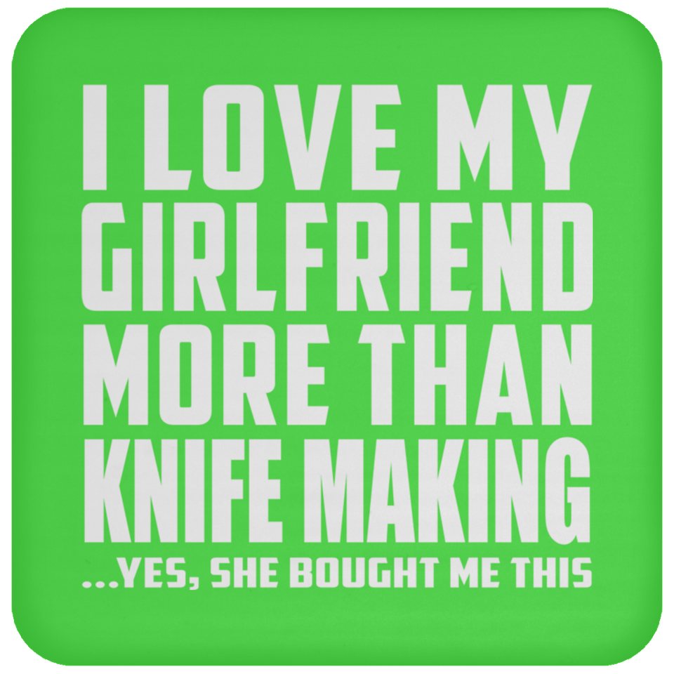 I Love My Girlfriend More Than Knife Making - Drink Coaster