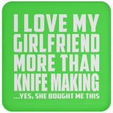 I Love My Girlfriend More Than Knife Making - Drink Coaster