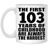 103rd Birthday First 103 Years of Childhood Are The Hardest - 11oz Coffee Mug