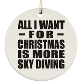 All I Want For Christmas Is More Sky Diving - Circle Ornament
