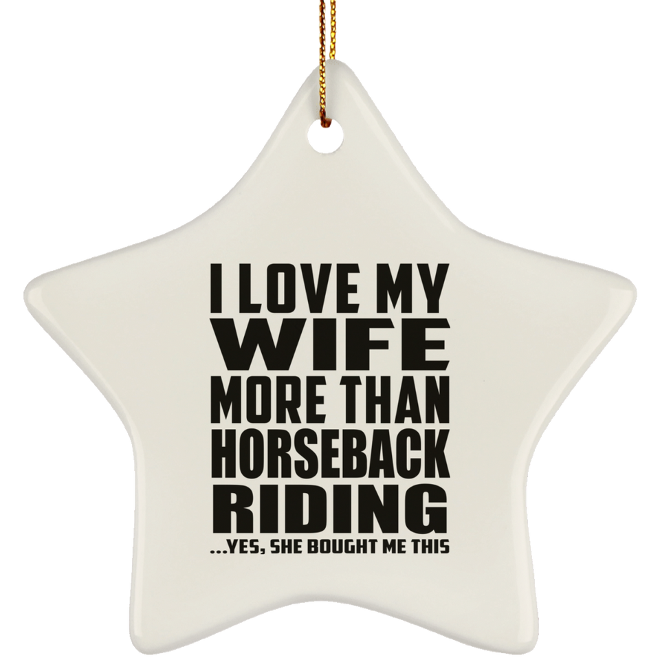 I Love My Wife More Than Horseback Riding - Star Ornament