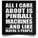 All I Care About Is Pinball Machines - Poster Square