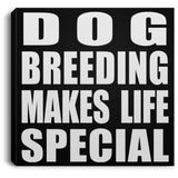 Dog Breeding Makes Life Special - Canvas Square